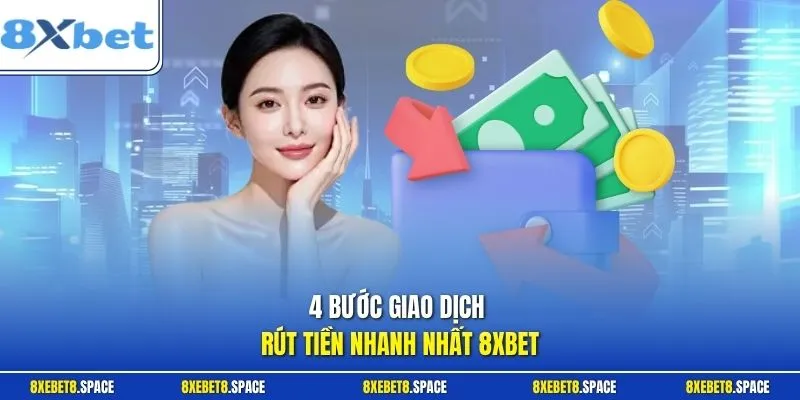 4 bước giao dịch rút tiền nhanh nhất 8xbet