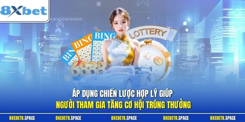Áp dụng chiến lược hợp lý giúp người tham gia tăng cơ hội trúng thưởng