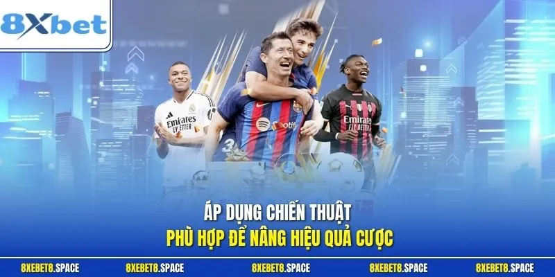 Áp dụng chiến thuật phù hợp để nâng hiệu quả cược