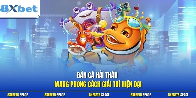 Bắn cá Hải Thần mang phong cách giải trí hiện đại