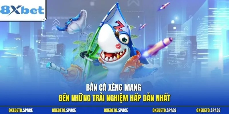 Bắn cá xèng mang đến những trải nghiệm hấp dẫn nhất