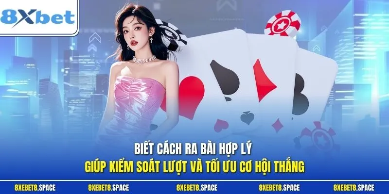 Biết cách ra bài hợp lý giúp kiểm soát lượt và tối ưu cơ hội thắng