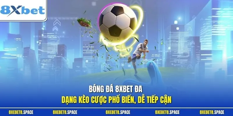 Bóng đá 8xbet đa dạng kèo cược phổ biến, dễ tiếp cận