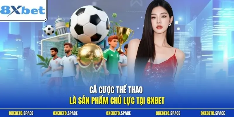 Cá cược thể thao là sản phẩm chủ lực tại 8xbet