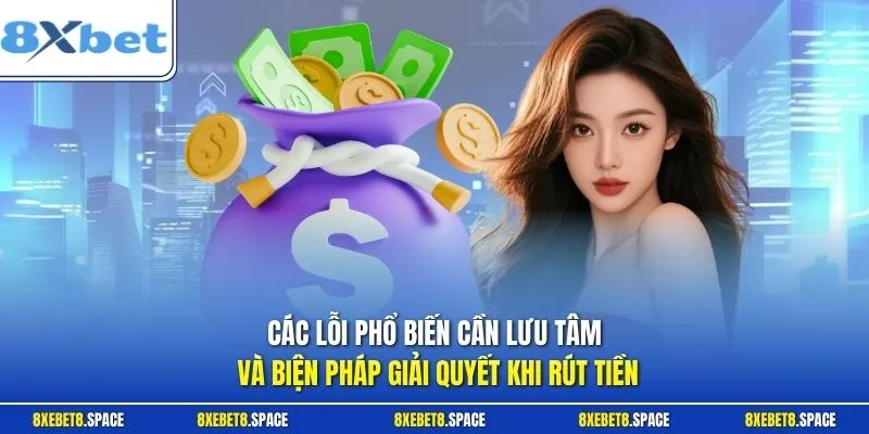Các lỗi phổ biến cần lưu tâm và biện pháp giải quyết khi rút tiền