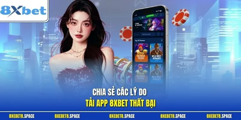 Chia sẻ các lý do tải app 8xbet thất bại