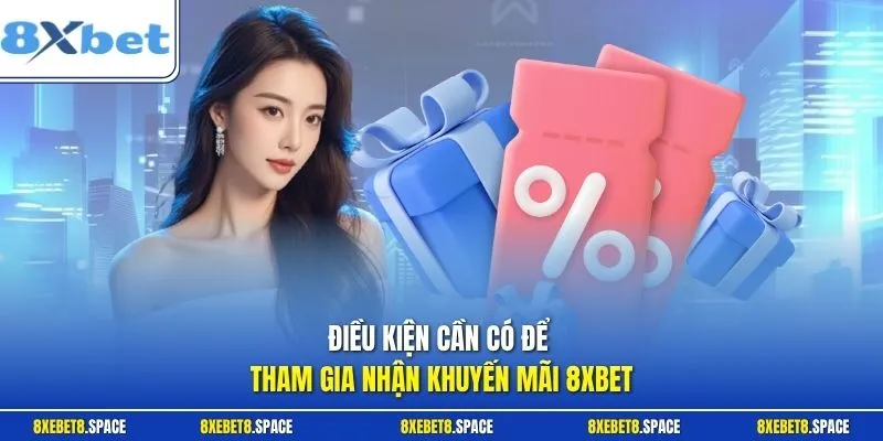 Điều kiện cần có để tham gia nhận khuyến mãi 8xbet