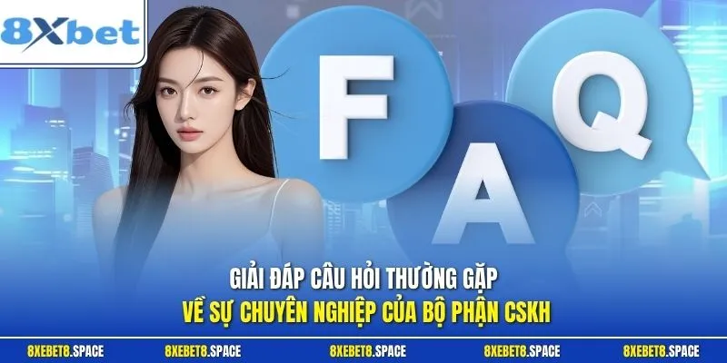 Giải đáp câu hỏi thường gặp về sự chuyên nghiệp của bộ phận CSKH