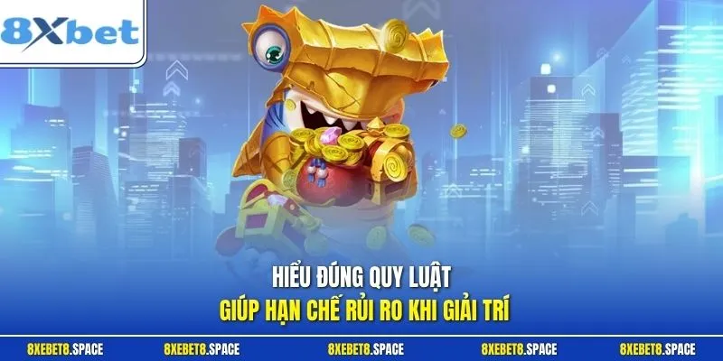 Hiểu đúng quy luật giúp hạn chế rủi ro khi giải trí