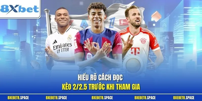 Hiểu rõ cách đọc kèo 2/2.5 trước khi tham gia