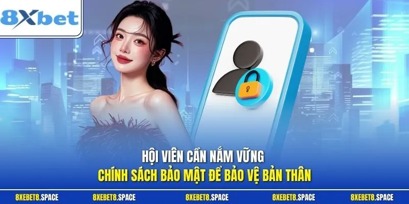 Hội viên cần nắm vững chính sách bảo mật để bảo vệ bản thân