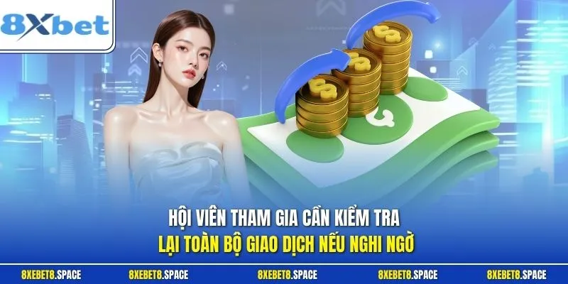 Hội viên tham gia cần kiểm tra lại toàn bộ giao dịch nếu nghi ngờ