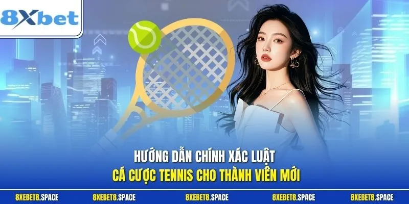 Hướng dẫn chính xác luật cá cược Tennis cho thành viên mới