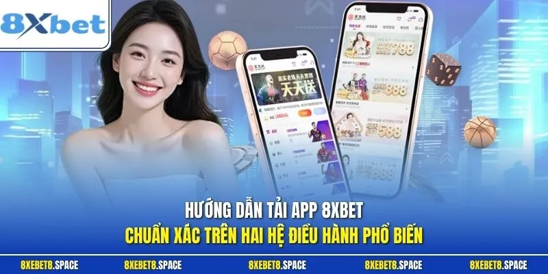 Hướng dẫn tải app 8xbet chuẩn xác trên hai hệ điều hành phổ biến