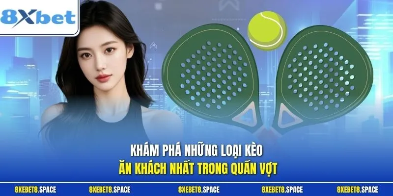 Khám phá những loại kèo ăn khách nhất trong quần vợt