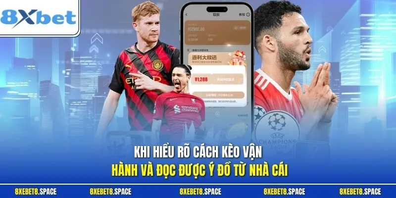 Khi hiểu rõ cách kèo vận hành và đọc được ý đồ từ nhà cái