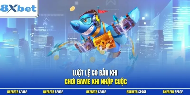 Luật lệ cơ bản khi chơi game khi nhập cuộc