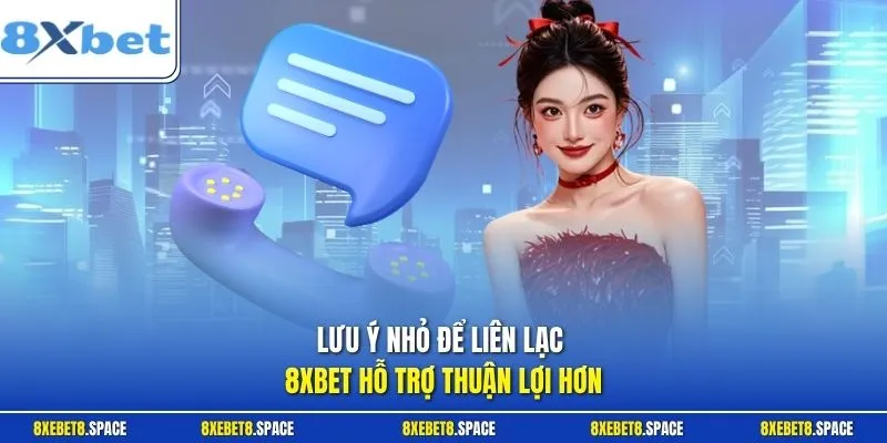 Lưu ý nhỏ để liên lạc 8xbet hỗ trợ thuận lợi hơn