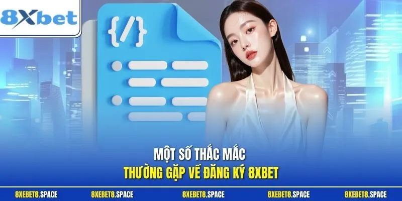 Một số thắc mắc thường gặp về đăng ký 8xbet