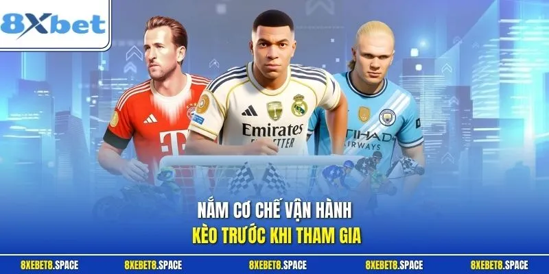 Nắm cơ chế vận hành kèo trước khi tham gia