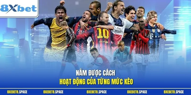 Nắm được cách hoạt động của từng mức kèo