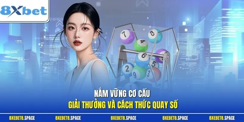Nắm vững cơ cấu giải thưởng và cách thức quay số