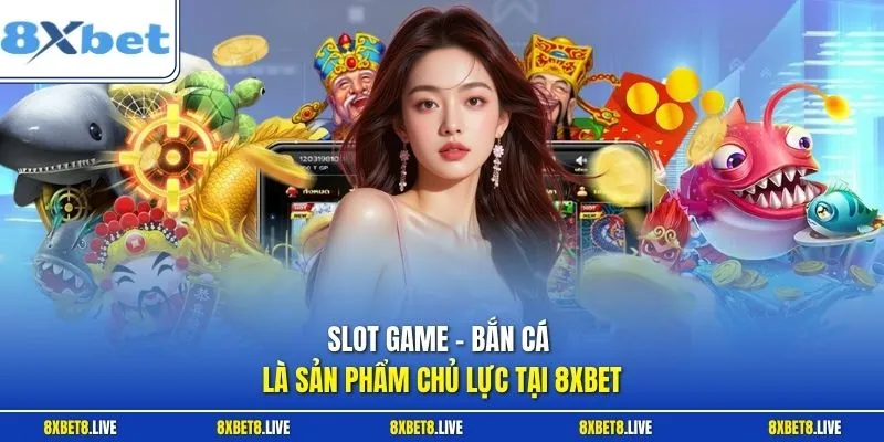 Giải trí bất tận cùng slot game và bắn cá tại 8xbet