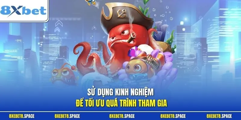Sử dụng kinh nghiệm để tối ưu quá trình tham gia