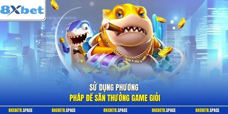 Sử dụng phương pháp để săn thưởng game giỏi