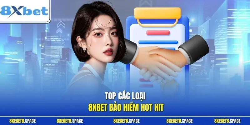 Top các loại 8xbet bảo hiểm hot hit