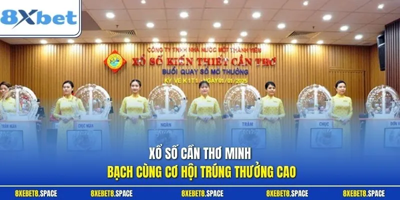 Xổ số Cần Thơ minh bạch cùng cơ hội trúng thưởng cao